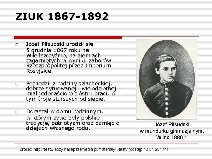 ZIUK 1867 -1892 o o o Józef Piłsudski urodził się 5 grudnia 1867 roku