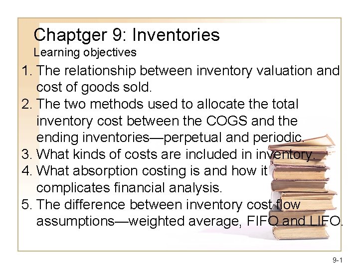 Chaptger 9: Inventories Learning objectives 1. The relationship between inventory valuation and cost of