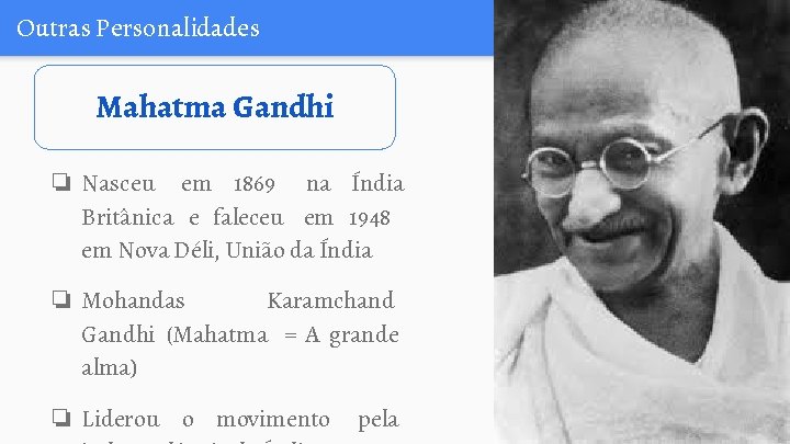 Outras Personalidades Mahatma Gandhi ❏ Nasceu em 1869 na Índia Britânica e faleceu em