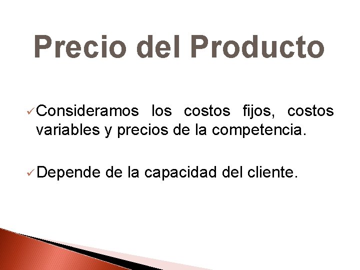Precio del Producto ü Consideramos los costos fijos, costos variables y precios de la