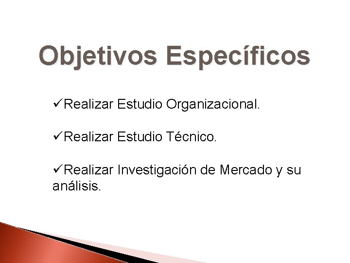 Objetivos Específicos üRealizar Estudio Organizacional. üRealizar Estudio Técnico. üRealizar Investigación de Mercado y su