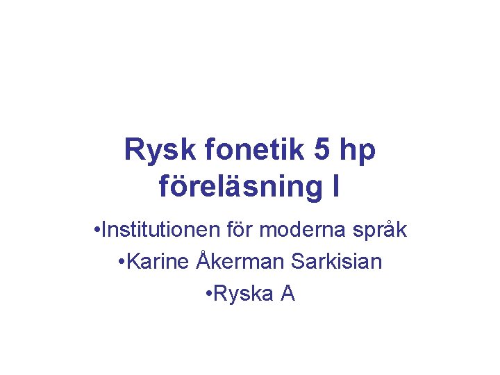 Rysk fonetik 5 hp föreläsning I • Institutionen för moderna språk • Karine Åkerman