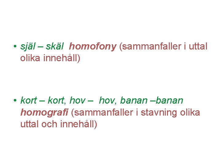  • själ – skäl homofony (sammanfaller i uttal olika innehåll) • kort –