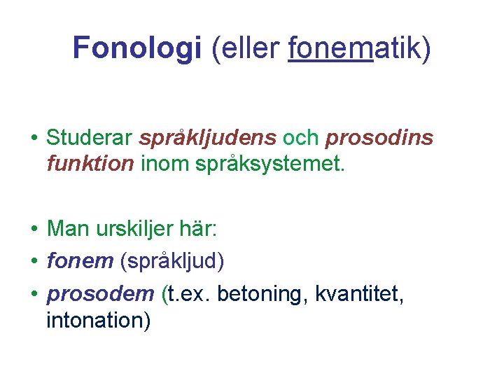 Fonologi (eller fonematik) • Studerar språkljudens och prosodins funktion inom språksystemet. • Man urskiljer