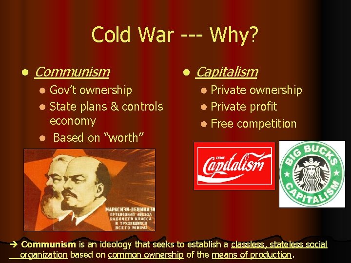 Cold War --- Why? l Communism Gov’t ownership l State plans & controls economy