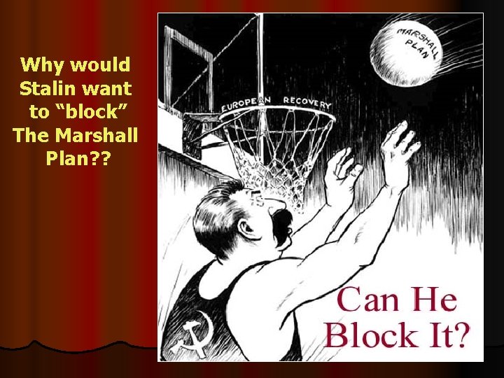 Why would Stalin want to “block” The Marshall Plan? ? 