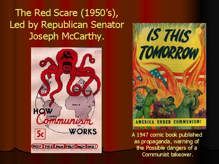 The Red Scare (1950’s), Led by Republican Senator Joseph Mc. Carthy. A 1947 comic