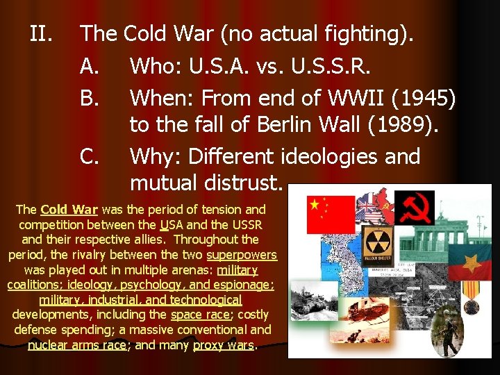II. The Cold War (no actual fighting). A. Who: U. S. A. vs. U.