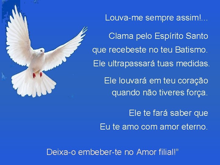 Louva-me sempre assim!. . . Clama pelo Espírito Santo que recebeste no teu Batismo.