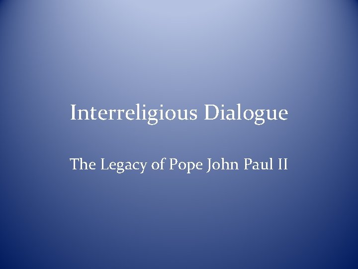 Interreligious Dialogue The Legacy of Pope John Paul II 