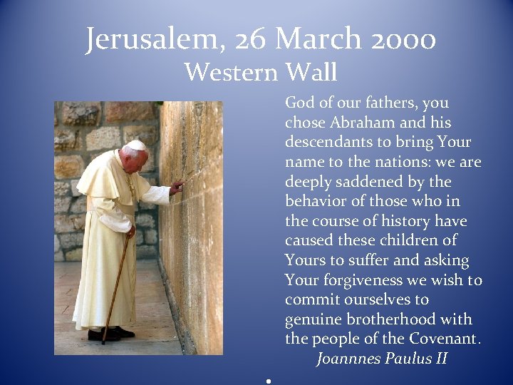 Jerusalem, 26 March 2000 Western Wall God of our fathers, you chose Abraham and