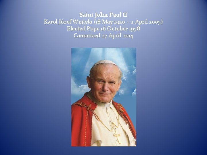 Saint John Paul II Karol Józef Wojtyła (18 May 1920 – 2 April 2005)