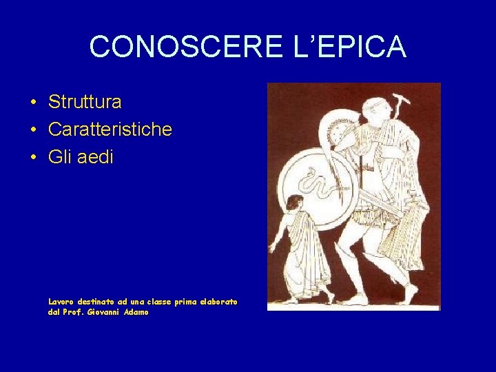 CONOSCERE L’EPICA • Struttura • Caratteristiche • Gli aedi Lavoro destinato ad una classe