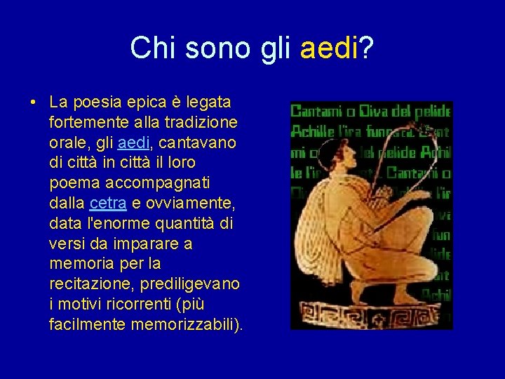 Chi sono gli aedi? • La poesia epica è legata fortemente alla tradizione orale,