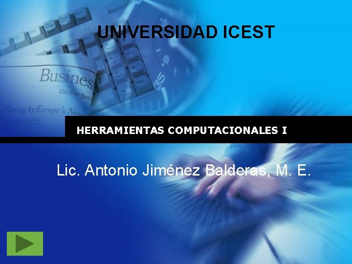 UNIVERSIDAD ICEST HERRAMIENTAS COMPUTACIONALES I Lic. Antonio Jiménez Balderas, M. E. 