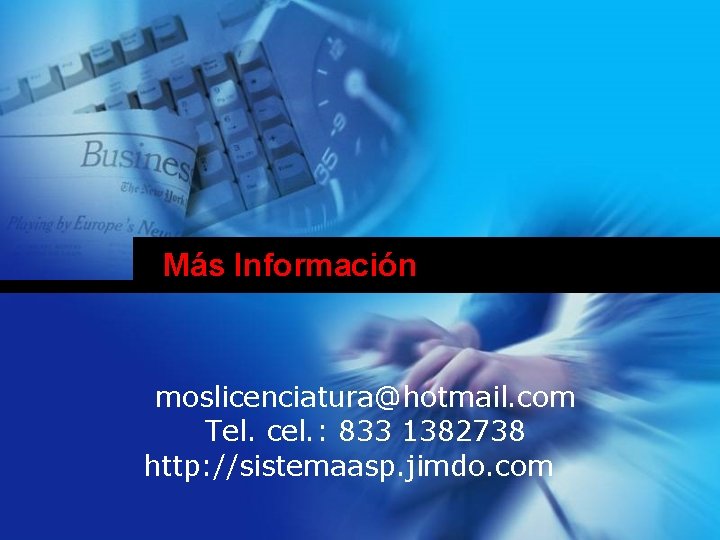 Más Información moslicenciatura@hotmail. com Tel. cel. : 833 1382738 http: //sistemaasp. jimdo. com 