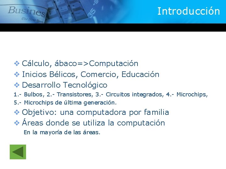 Introducción v Cálculo, ábaco=>Computación v Inicios Bélicos, Comercio, Educación v Desarrollo Tecnológico 1. -