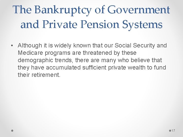 The Bankruptcy of Government and Private Pension Systems • Although it is widely known