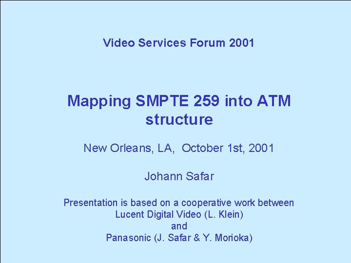 Video Services Forum 2001 Mapping SMPTE 259 into ATM structure New Orleans, LA, October Video Services Forum 2001 Mapping SMPTE 259 into ATM structure New Orleans, LA, October