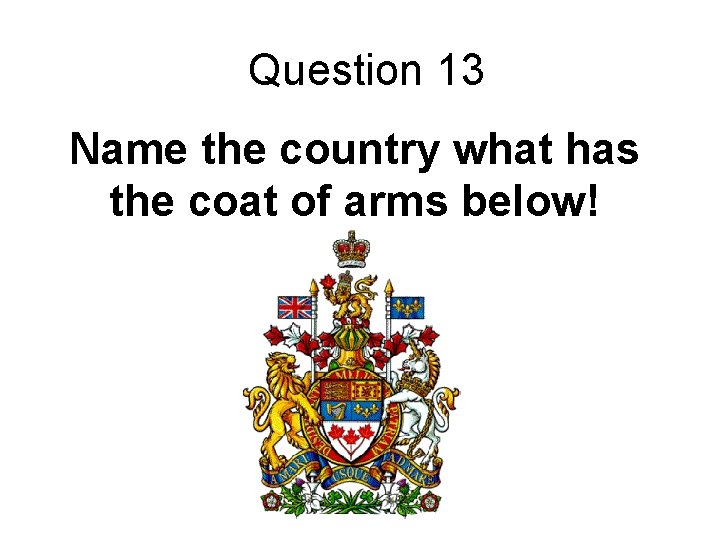 Question 13 Name the country what has the coat of arms below! 