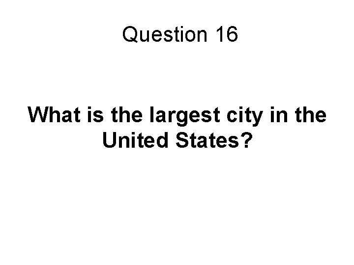 Question 16 What is the largest city in the United States? 