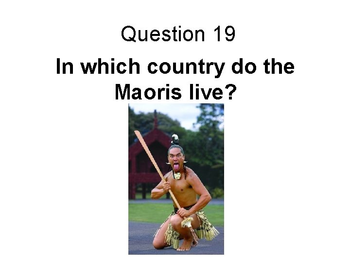 Question 19 In which country do the Maoris live? 