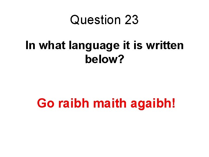 Question 23 In what language it is written below? Go raibh maith agaibh! 