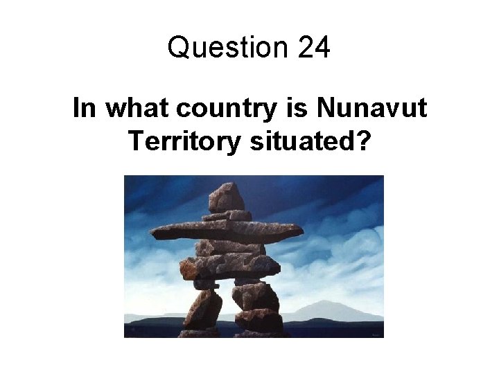Question 24 In what country is Nunavut Territory situated? 