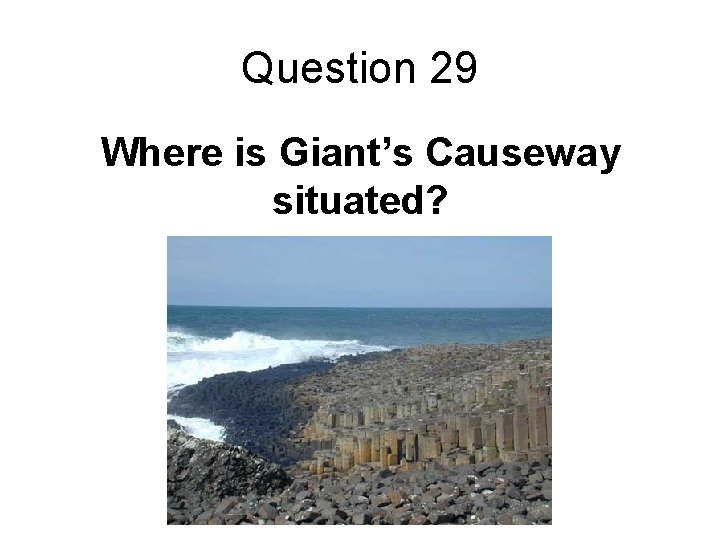 Question 29 Where is Giant’s Causeway situated? 