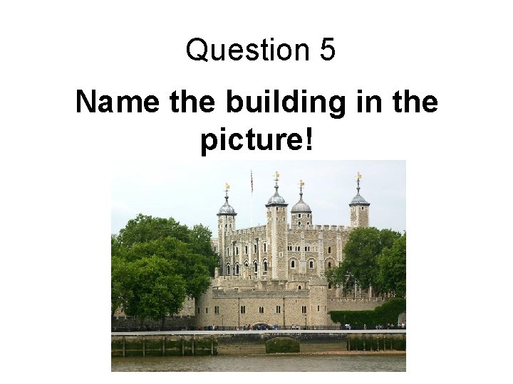 Question 5 Name the building in the picture! 