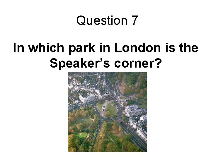 Question 7 In which park in London is the Speaker’s corner? 