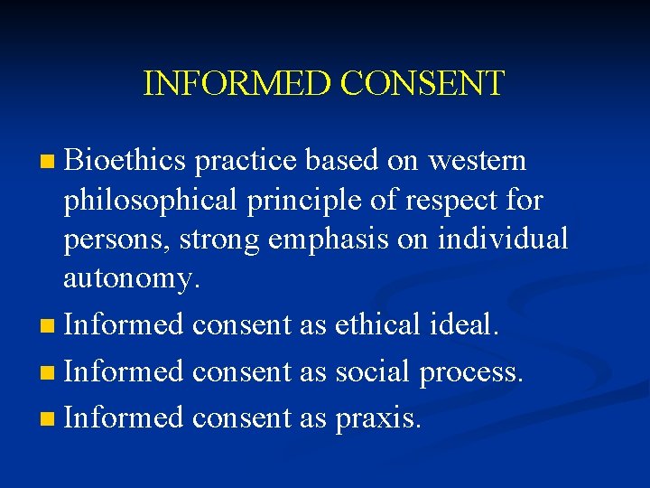 INFORMED CONSENT Bioethics practice based on western philosophical principle of respect for persons, strong