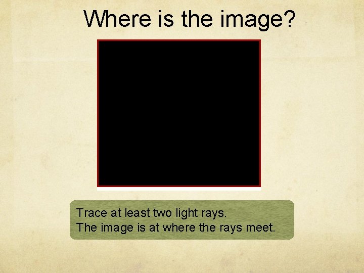 Where is the image? Trace at least two light rays. The image is at