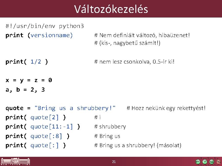 Változókezelés #!/usr/bin/env python 3 print (versionname) print( 1/2 ) # Nem definiált változó, hibaüzenet!