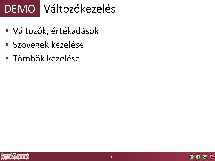 DEMO Változókezelés § Változók, értékadások § Szövegek kezelése § Tömbök kezelése 23 