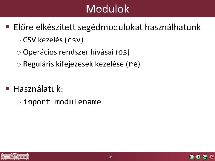 Modulok § Előre elkészített segédmodulokat használhatunk o CSV kezelés (csv) o Operációs rendszer hívásai