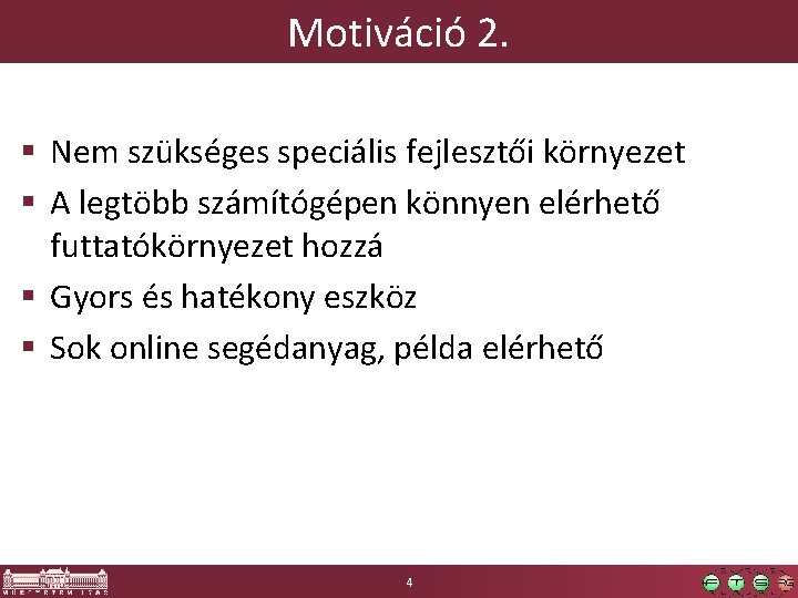 Motiváció 2. § Nem szükséges speciális fejlesztői környezet § A legtöbb számítógépen könnyen elérhető