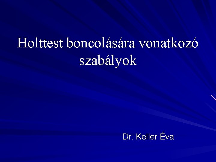 Holttest boncolására vonatkozó szabályok Dr. Keller Éva 