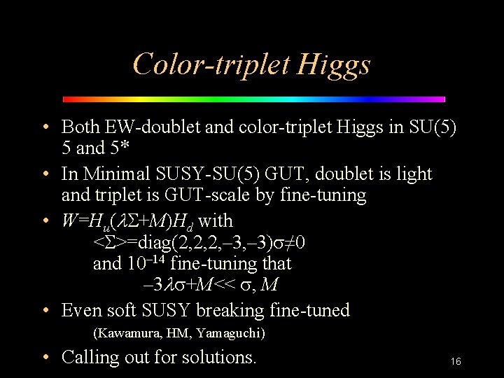 Color-triplet Higgs • Both EW-doublet and color-triplet Higgs in SU(5) 5 and 5* •