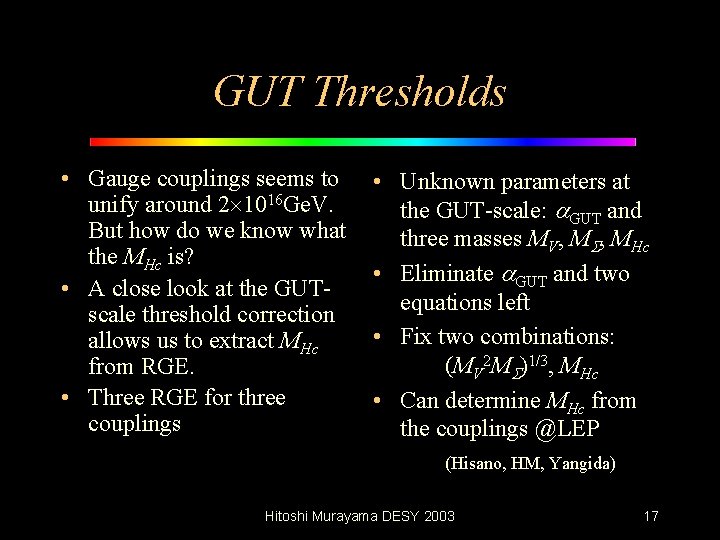 GUT Thresholds • Gauge couplings seems to unify around 2 1016 Ge. V. But