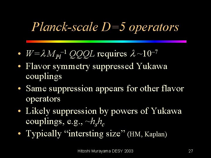 Planck-scale D=5 operators • W=l MPl– 1 QQQL requires l ~10– 7 • Flavor