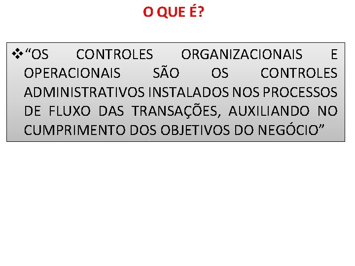 O QUE É? v“OS CONTROLES ORGANIZACIONAIS E OPERACIONAIS SÃO OS CONTROLES ADMINISTRATIVOS INSTALADOS NOS