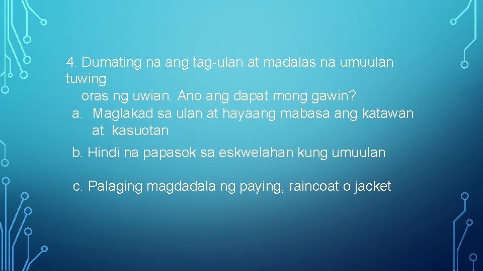 4. Dumating na ang tag-ulan at madalas na umuulan tuwing oras ng uwian. Ano