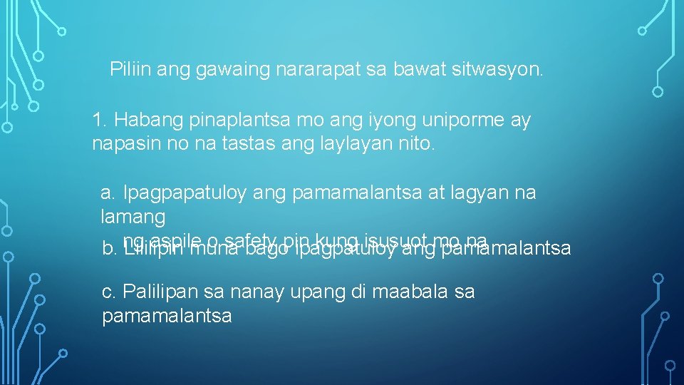 Piliin ang gawaing nararapat sa bawat sitwasyon. 1. Habang pinaplantsa mo ang iyong uniporme