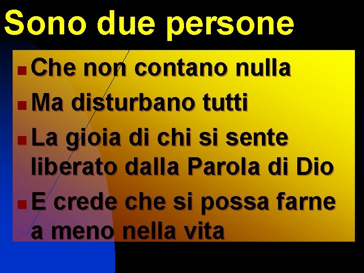 Sono due persone Che non contano nulla n Ma disturbano tutti n La gioia