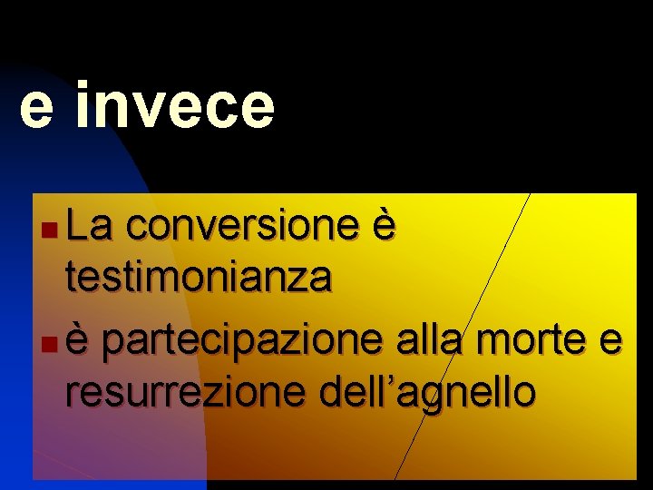 e invece La conversione è testimonianza n è partecipazione alla morte e resurrezione dell’agnello