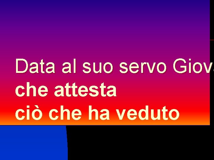 Data al suo servo Giova che attesta ciò che ha veduto 