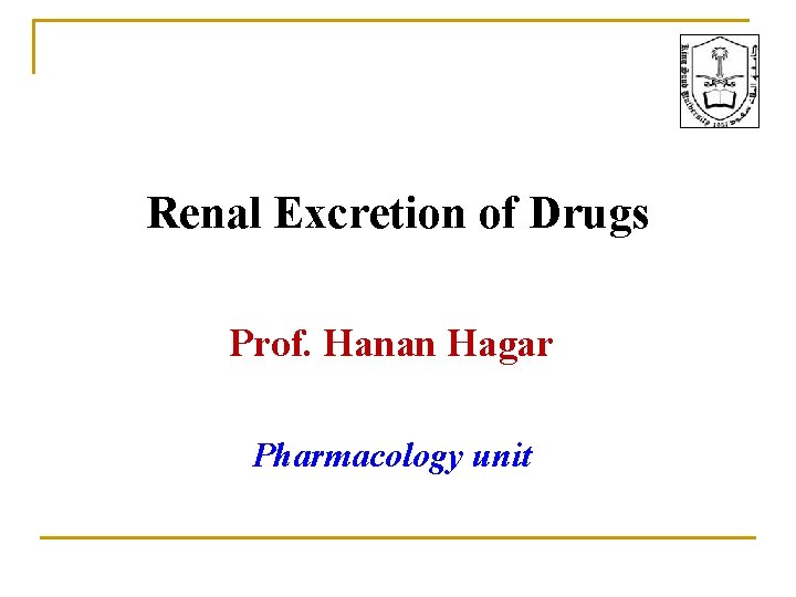 Renal Excretion of Drugs Prof. Hanan Hagar Pharmacology unit 