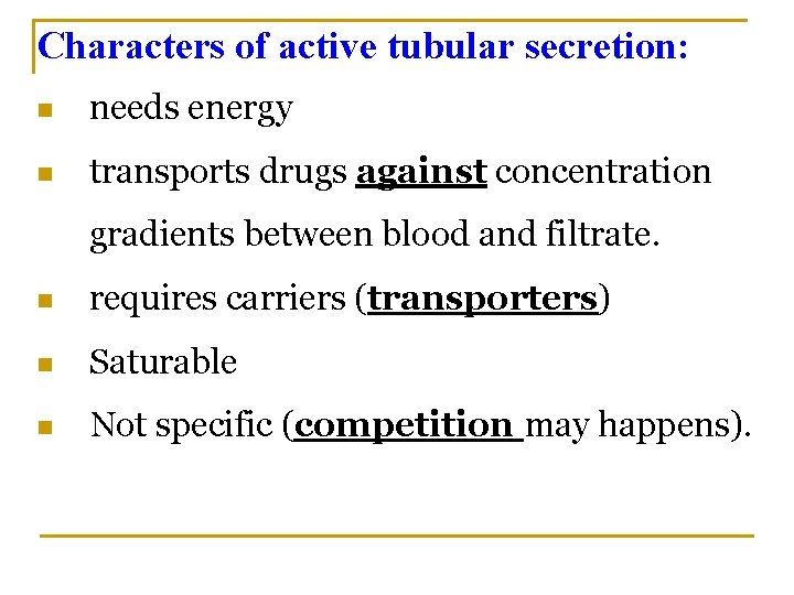 Characters of active tubular secretion: n needs energy n transports drugs against concentration gradients