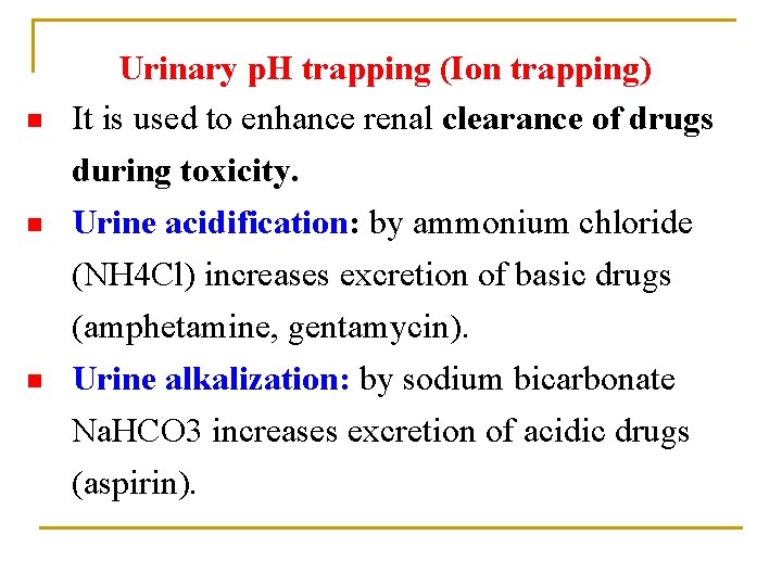 n n n Urinary p. H trapping (Ion trapping) It is used to enhance